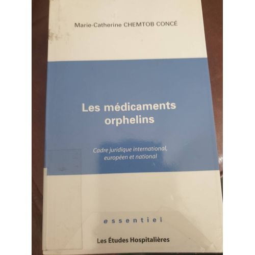 Les Mdicaments Orphelins. Cadre Juridique International, Europen Et National   de Marie - Catherine Chemtob Conc 