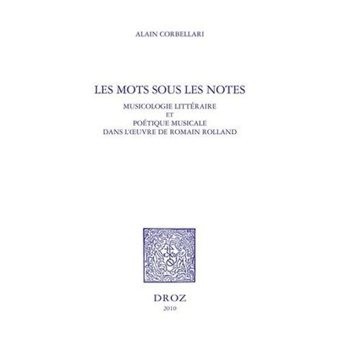 Les Mots Sous Les Notes. Musicologie Littraire Et Potique Musicale Dans L'oeuvre De Romain Rolland  