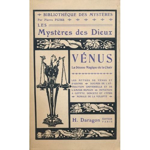 Les Mystres Des Dieux. Vnus, La Desse Magique De La Chair. Les Mythes De Vnus Et D'adonis. Dogmes De L'attraction Universelle Et De L'amour Humain. Initiation A Cotyto, Derceto Et Cypris. Morale De La Volupt   de Pierre PIOBB  (Pierre Vincenti)  Format Broch 