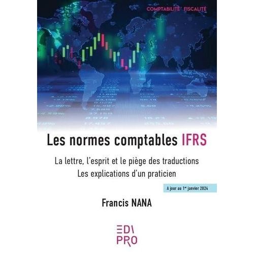 Les Normes Comptables Ifrs - La Lettre, L?Esprit Et Le Pige Des Traductions - Les Explications D?Un Praticien   de Nana Francis  Format Beau livre 