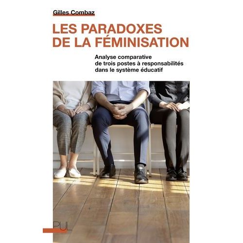 Les Paradoxes De La Fminisation - Analyse Comparative De Trois Postes  Responsabilits Dans Le Systme ducatif   de Combaz Gilles  Format Beau livre 