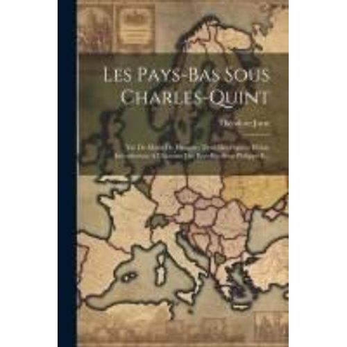 Les Pays-Bas Sous Charles-Quint: Vie De Marie De Hongrie, Tire Des Papiers D'tat. Introduction A L'histoire Des Pays-Bas Sous Philippe Ii...    Format Broch 