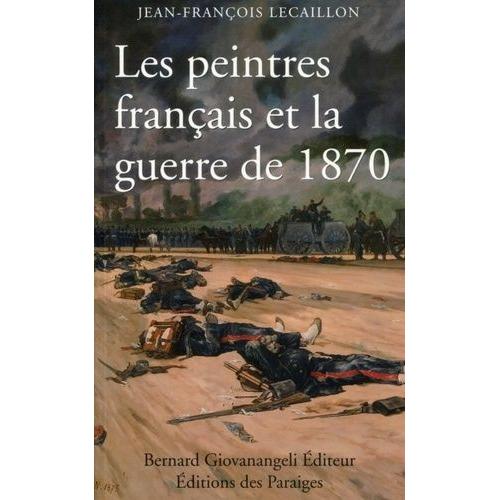 Les Peintres Franais Et La Guerre De 1870 (1870-1914)   de Lecaillon Jean-Franois  Format Broch 
