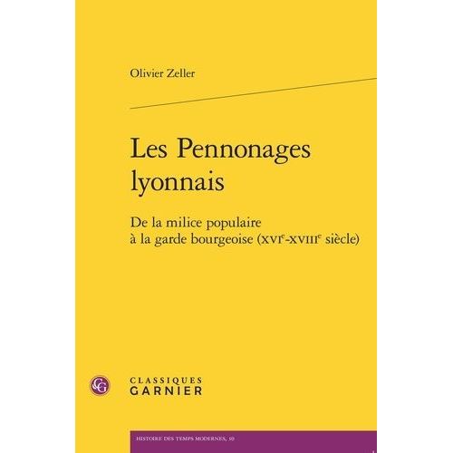 Les Pennonages Lyonnais - De La Milice Populaire  La Garde Bourgeoise (Xvie-Xviiie Sicle)   de Zeller Olivier  Format Beau livre 