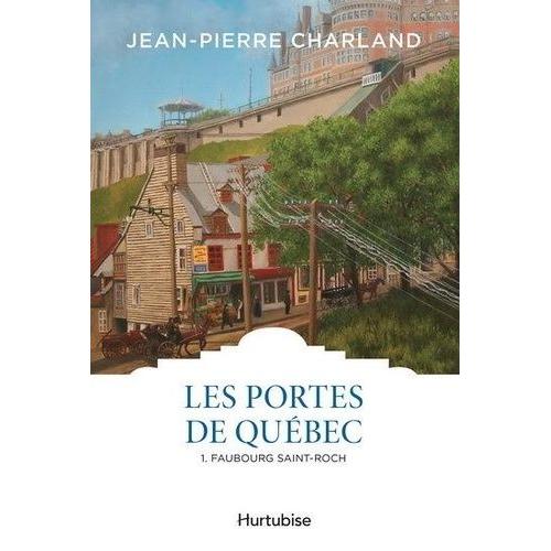 Les Portes De Qubec Tome 1 - Faubourg Saint-Roch   de jean-pierre charland  Format Beau livre 