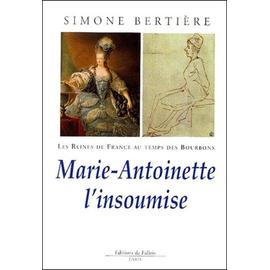 Marie-Antoinette l'insoumise Tome 4 Les Reines de France au temps des Bourbons 