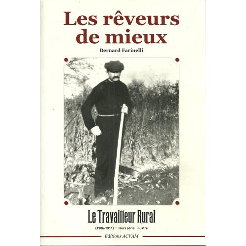 Les Rveurs De Mieux. Le Travailleur Rural. ( 1906-1911 ).    de Bernard Farinelli  Format Broch 
