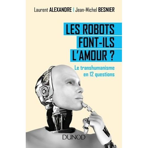 Les Robots Font-Ils L'amour ? - Le Transhumanisme En 12 Questions    Format Beau livre 