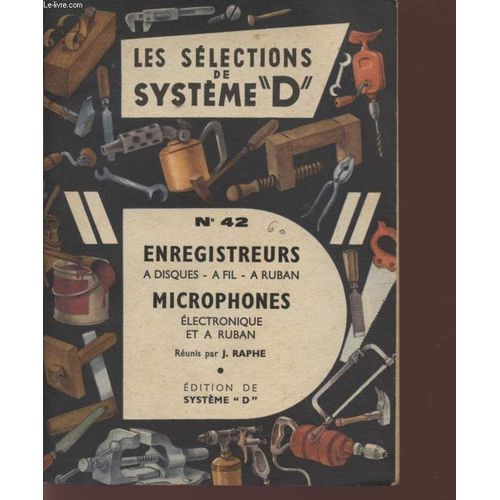 Les Selections De Systeme D - N42 - Enregistreur A Disques - A Fil - A Ruban - Microphones Electronique Et A Ruban. de Raphe J.