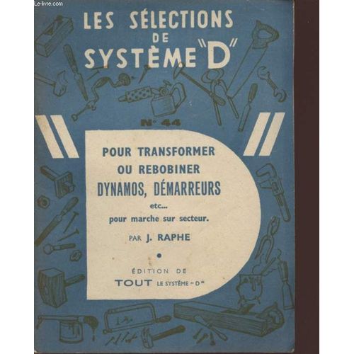 Les Selections De Systeme D - N44 - Pour Transformer Ou Rebobiner Dynamos, Demarreurs Etc... Pour Marcher Sur Secteur.   de RAPHE J.  Format Broch 