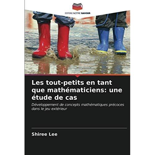 Les Tout-Petits En Tant Que Mathmaticiens: Une tude De Cas: Dveloppement De Concepts Mathmatiques Prcoces Dans Le Jeu Extrieur   de unknown  Format Broch 