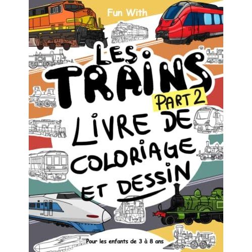 Les Trains (Part 2) Livre De Coloriage Et Dessin: Pour Les Enfants De 3  8 Ans: Amusez-Vous  Colorier Des Trains Anciens Et Modernes Et  Dessiner ... (Coloring And Drawing Books) (French Edition)   de unknown  Format Broch 