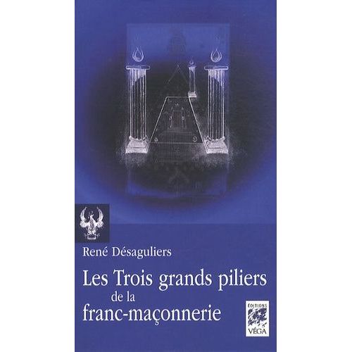 Les Trois Grands Piliers De La Franc-Maonnerie - Colonnes Et Chandeliers Dans La Tradition Maonnique   de Desaguliers Ren  Format Broch 