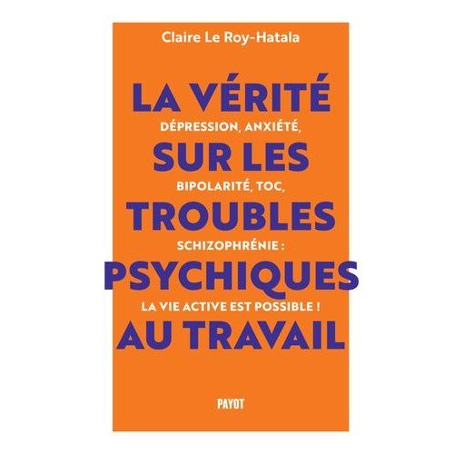 La Vrit Sur Les Troubles Psychiques Au Travail - Dpression, Anxit, Bipolarit, Toc, Schizophrnie : La Vie Active Est Possible !    Format Grand Format 