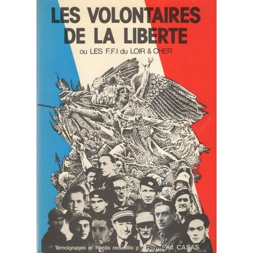 Les Volontaires De La Liberte Ou Les F.F.I. Du Loir Et Cher   de Raymond Casas 