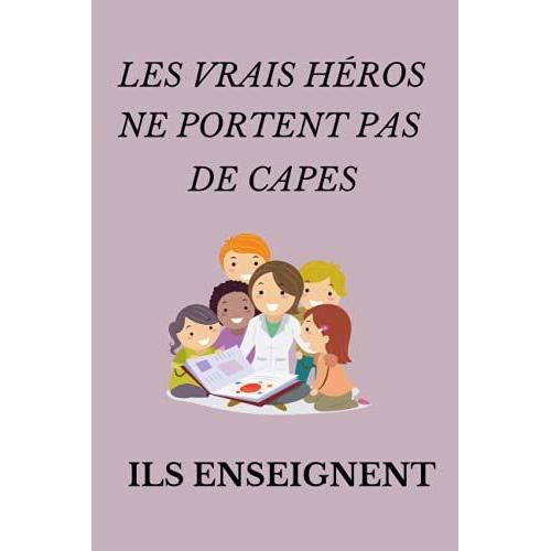 Les Vrais Hros Ne Portent Pas De Capes Ils Enseignent: Carnet De Notes Original Et Drle | Cadeau Matresse D'cole | Ide De Cadeau Pour Matresse ... Retraite | Ide Cadeau Fin D'anne Scolaire   de CARNET, EMMA PROF  Format Broch 