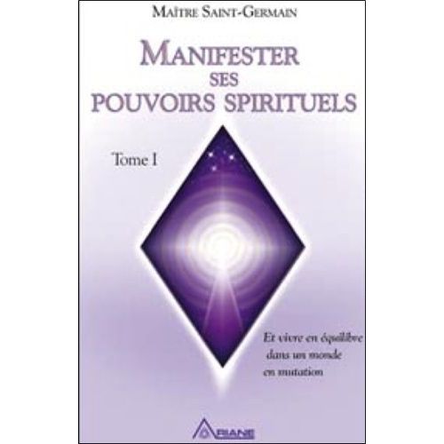 Manifester Ses Pouvoirs Spirituels - Tome 1 : Vivre En quilibre Dans Un Monde En Mutation (+ 1 Dvd  Tlcharger)   de Saint-Germain  Format Broch 