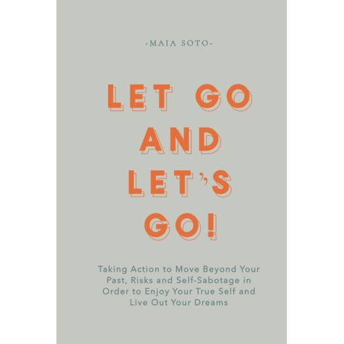 Let Go And Let's Go!: Taking Action To Move Beyond Your Past, Risks, And Self-Sabotage In Order To Enjoy Your True Self And Live Out Your Dreams   de Soto, Maia  Format Broch 
