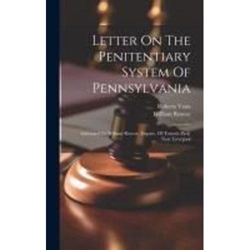 Letter On The Penitentiary System Of Pennsylvania: Addressed To William Roscoe, Esquire, Of Toxteth Park, Near Liverpool    Format Reli 