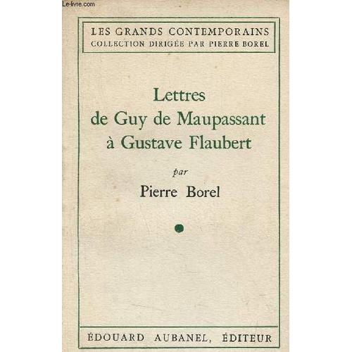 Lettres De Guy De Maupassant  Gustave Flaubert - Collection Les Grands Contemporains.   de pierre borel 