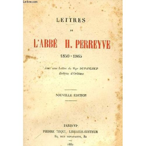 Lettres De L'abbe H. Perreyve 1850-1865, Avec Une Lettre De Mgr Dupanloup, Eveque D'orleans de Abbe H Perreyve