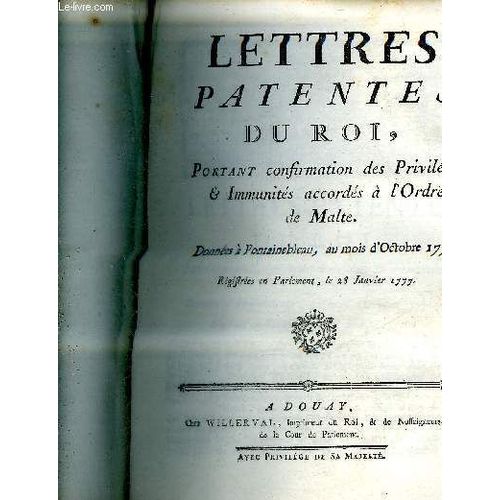Lettres Patentes Du Roi Portant Confirmation Des Privileges Et Immunites Accordes A L'ordre De Malte Donnees A Fontainebleau Au Mois D'octobre 1776 Registrees En Parlement Le 28 Janvier ...   de COLLECTIF