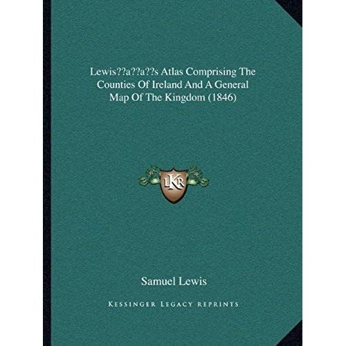 Lewis¬¢S Atlas Comprising The Counties Of Ireland And A General Map Of The Kingdom (1846)   de unknown  Format Broch 