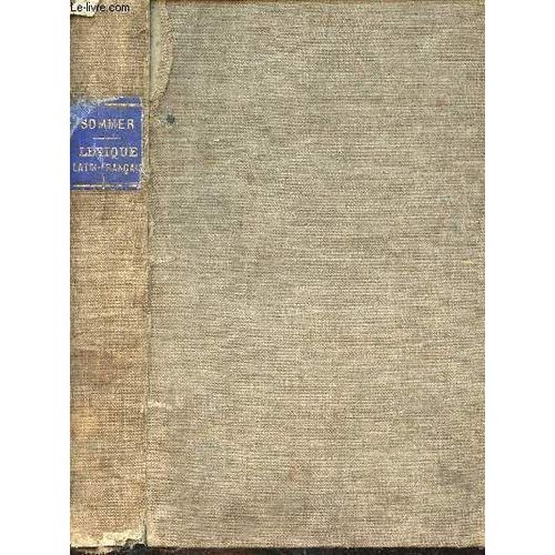 Lexique Latin-Franais  L Usage Des Classes lmentaires Extrait Du Dictionnaire Latin-Franais De Mm.L.Quicherat Et A.Daveluy Et Augment De Toutes Les Formes De Mots Irrguliers Ou Difficiles - 18e(...)   de E.Sommer 