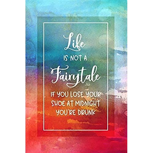 Life Is Not A Fairytale - If You Lose Your Shoe At Midnight You're Drunk: Funny Saying Dot Grid Journal Book - Dotted Writing And Journaling Paper Not   de Styles Composition Notebooks  Format Broch 