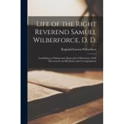 Life Of The Right Reverend Samuel Wilberforce, D. D.: Lord Bishop Of Oxford And Afterwards Of Winchester, With Selections From His Diaries And Corresp    Format Broch 