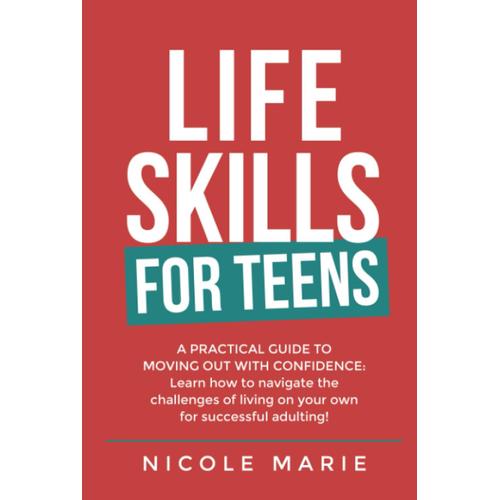 Life Skills For Teens: A Practical Guide To Moving Out With Confidence: Learn How To Navigate The Challenges Of Living On Your Own For Successful Adulting!   de Marie, Nicole  Format Broch 
