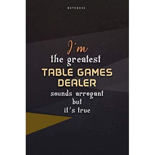 Lined Notebook Journal I'm The Greatest Table Games Dealer Sounds Arrogant But It's True: Homeschool, Happy, Business, 6x9 Inch, Over 100 Pages, Paycheck Budget, Teacher, Work List   de unknown  Format Broch 