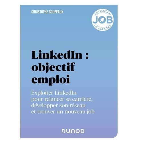 Linkedin : Objectif Emploi - Exploiter Linkedin Pour Relancer Sa Carrire, Dvelopper Son Rseau Et Trouver Un Nouveau Job    Format Beau livre 