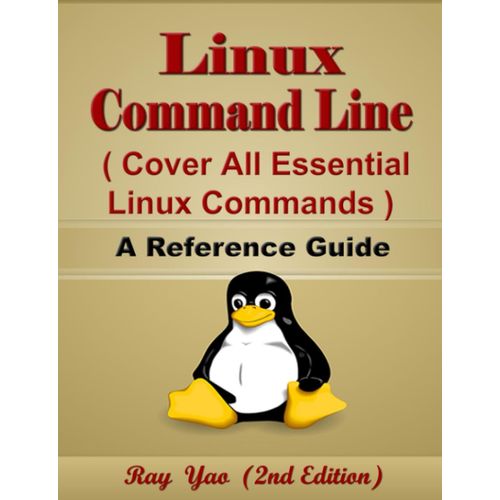 Linux Command Line, Cover All Essential Linux Commands, A Reference Guide: A Complete Introduction To Linux Operating System, Linux Kernel, For Beginners (Cheat Sheet Series)   de Yao, Ray  Format Broch 