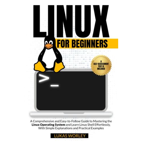 Linux For Beginners: A Comprehensive And Easy-To-Follow Guide To Mastering The Linux Operating System And Learn Linux Shell Effortlessly, With Simple Explanations And Practical Examples   de Worley, Lukas  Format Broch 