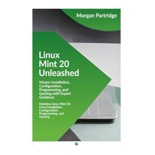 Linux Mint 20 Unleashed: Master Installation, Configuration, Programming, And Gaming With Expert Guidance: Mainline Linux Mint 20: From Installation, Configuration, Programming, And Gaming   de Partridge, Morgan  Format Broch 