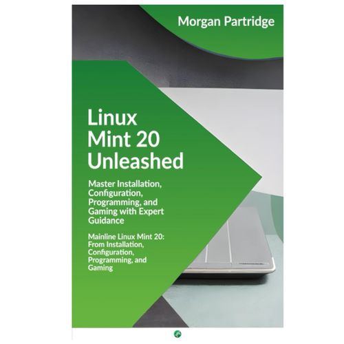 Linux Mint 20 Unleashed: Master Installation, Configuration, Programming, And Gaming With Expert Guidance: Mainline Linux Mint 20: From Installation, Configuration, Programming, And Gaming   de Partridge, Morgan  Format Broch 