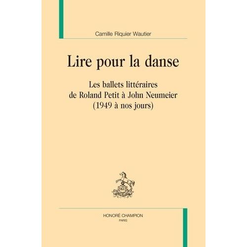 Lire Pour La Danse - Les Ballets Littraires De Roland Petit  John Neumeier (1949  Nos Jours)    Format Beau livre 