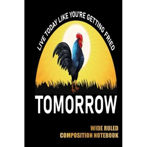 Live Today Like You're Getting Fried Tomorrow Wide Ruled Composition Notebook: Chicken Notebook For Writing And Taking Notes, Chicken Journals For Chicken Lover | Special Black Cover   de unknown  Format Broch 