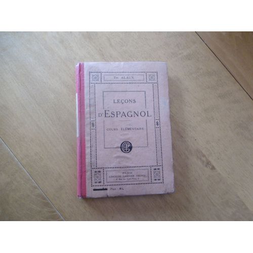 Livre D cole Ancien ( 1923 ) Leons D Espagnol Pour Personne Travaillant Seules. 1er Partie: Cours Elementaire. Initiation A La Langue Par L Etude De La Congugaison Et Des Mots Usuels.. - Alaux Th.   