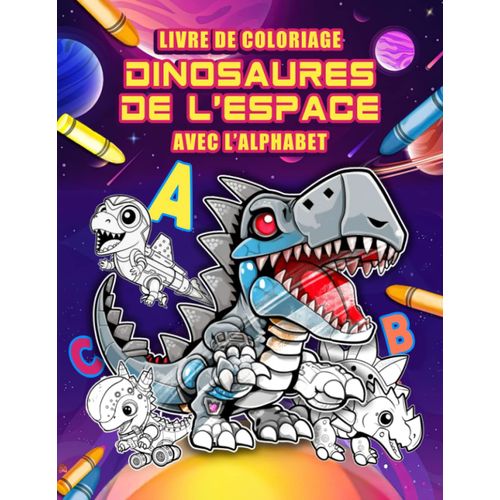 Livre De Coloriage Dinosaures De L'espace Avec L'alphabet: Un Livre De Coloriage ducatif Pour Enfants De 5  8 Ans | Apprenez L'alphabet Avec 26 ... Pour Nol Ou Anniversaire (French Edition)   de unknown  Format Broch 