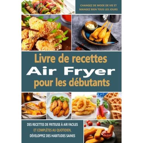 Livre De Recettes Air Fryer Pour Les Dbutants: Des Recettes De Friteuse  Air Faciles Et Compltes Au Quotidien, Dveloppez Des Habitudes Saines, Changez De Mode De Vie Et Mangez Bien Tous Les Jours   de Hingeen, Reedong  Format Broch 