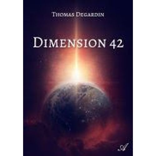 Livre Dimension 42 De Thomas Degardin - Date De Publication Originale : 28 Fvrier 2022 - Genres : Science-Fiction, Rcit D'Aventure -   