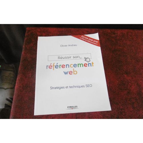 Livre Rfrencement Web ( dition 2018 ) Le Russir - Amliorer Le Positionnement De Son Site - Pour Chefs De Projet Webmasters , Dveloppeurs .. Stratgies Et Techniques Seo - Olivier Andrieu