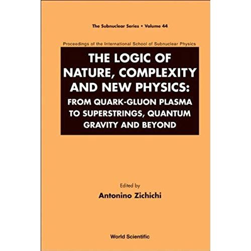 Logic Of Nature, Complexity And New Physics, The: From Quark-Gluon Plasma To Superstrings, Quantum Gravity And Beyond - Proceedings Of The International School Of Subnuclear Physics    Format Reli 