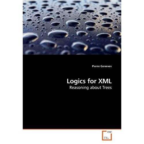 Logics For Xml: Reasoning About Trees   de Geneves, Pierre  Format Broch 