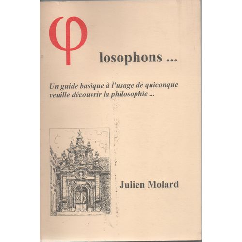 Losophons......Un Guide Basique A L'usage De Quiconque Veuille Dcouvrir La Philosophie .......(Julien Molard Edition 2000) Envoie De L'auteur En Page De Garde    de Julien Molard   Format Broch 