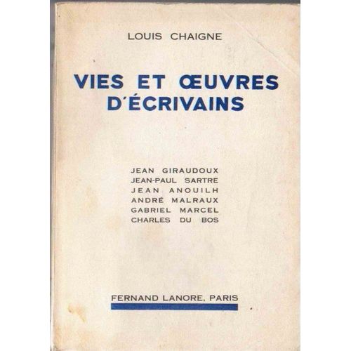 Louis Chaigne. Vies Et Oeuvres D'crivains : . 4. Jean Giraudoux, Jean-Paul Sartre, Jean Anouilh, Andr Malraux, Gabriel Marcel, Charles Du   de Louis Chaigne  Format Poche 