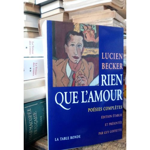 Lucien Becker, Rien Que L'amour, Posies Compltes. Editions De La Table Ronde.   