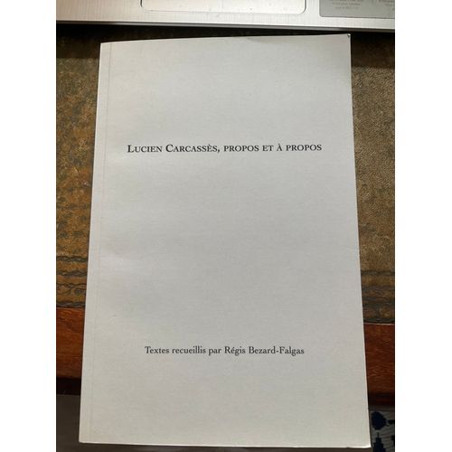 Lucien Carcasss, Propos Et  Propos, Textes Recueillis Par Rgis Bezard-Falgas, 2010.   